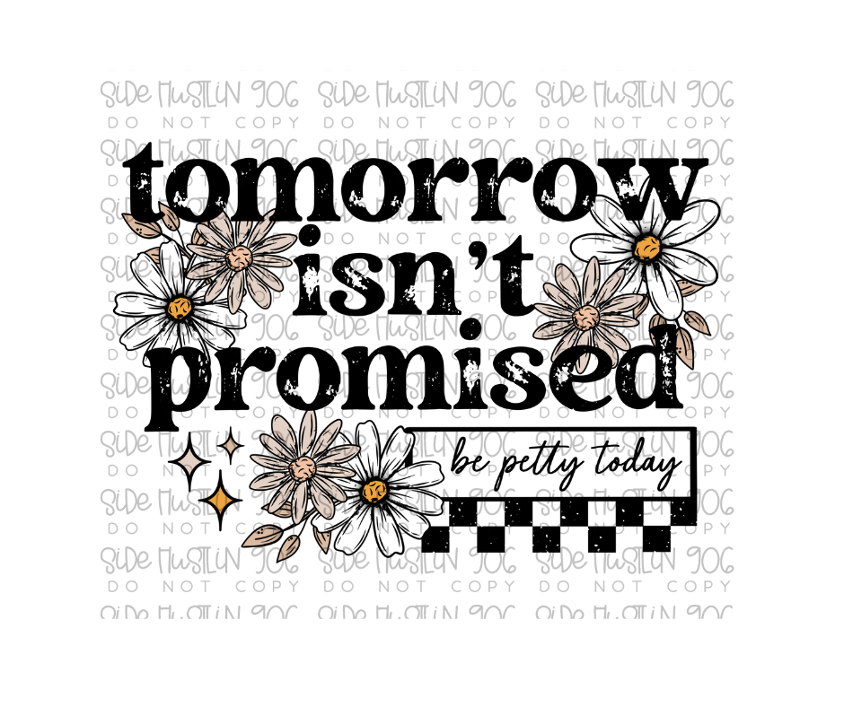 Tomorrow isn't Promised florals-Ready to Press Transfer