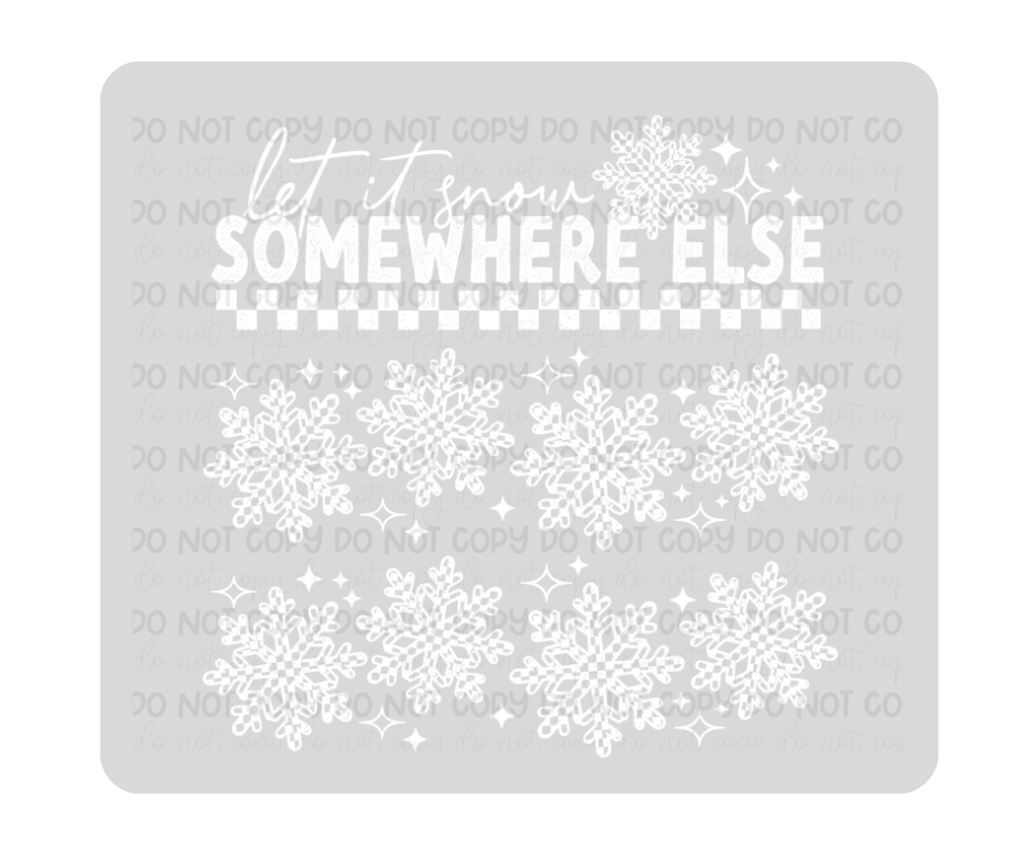 Let it Snow Somewhere else white-Ready to Press Transfer