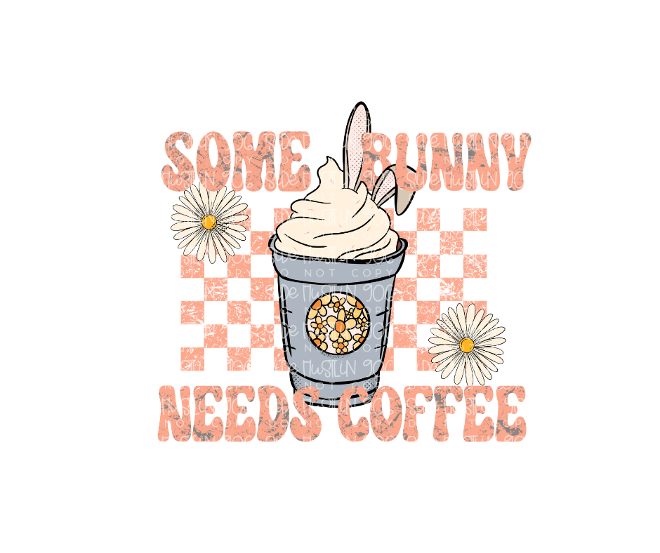 Some Bunny needs Coffee-Ready to Press Transfer