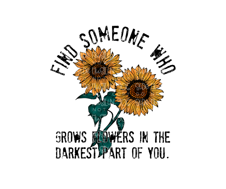 Grows Flowers in the Darkest-Ready to Press Transfer