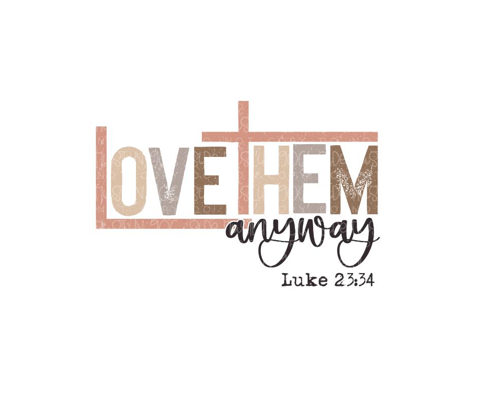 Love Them Anyway-Ready to Press Transfer