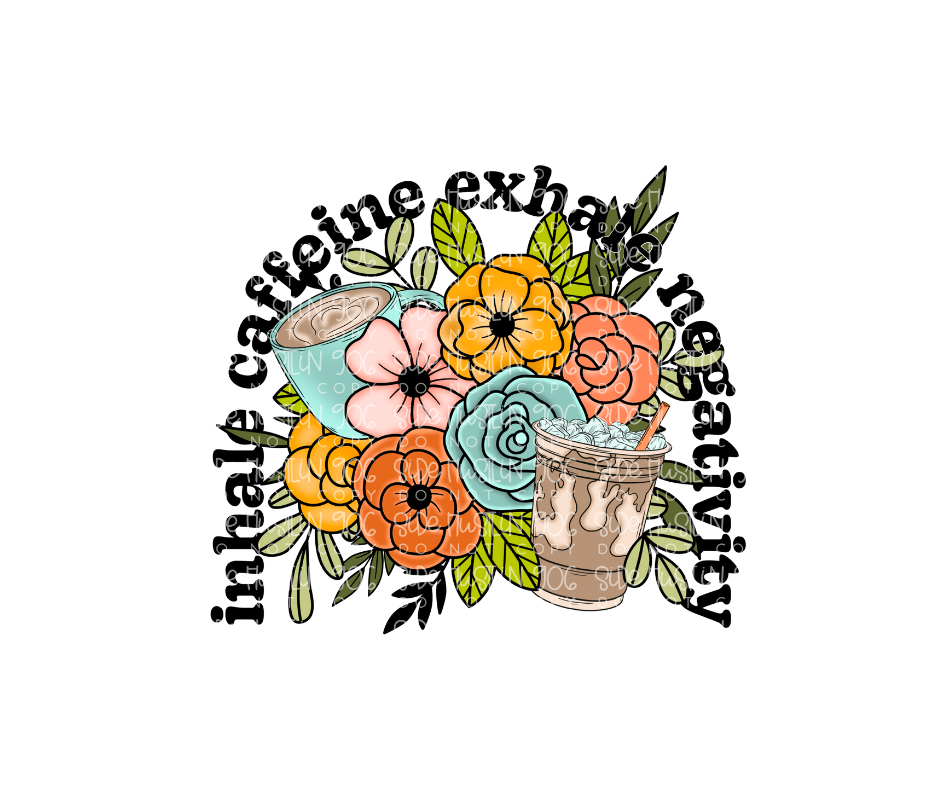 Inhale Caffeine Exhale Negativity-Ready to Press Transfer