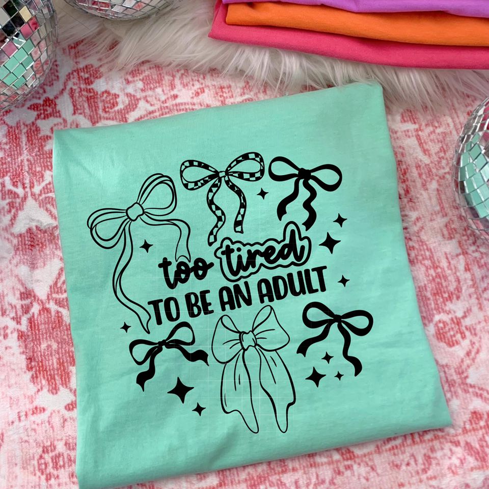 Too Tired to Be an Adult Single Color Bows-Ready to Press Transfer