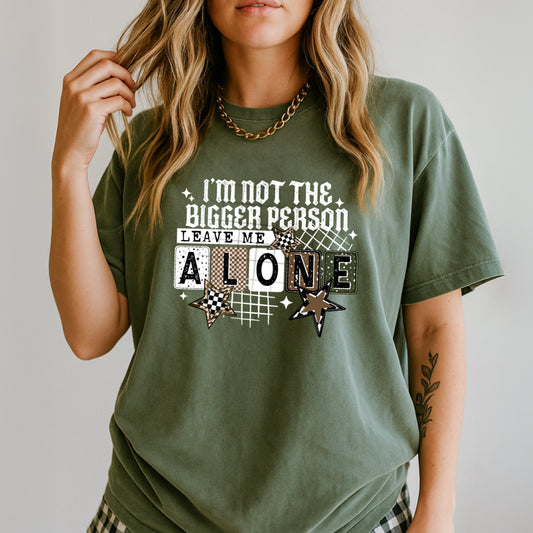 I'm Not the Bigger Person Leave Me Alone White-Ready to Press Transfer