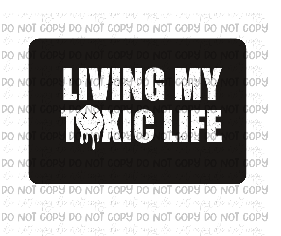 Living my Toxic Life-Ready to Press Transfer