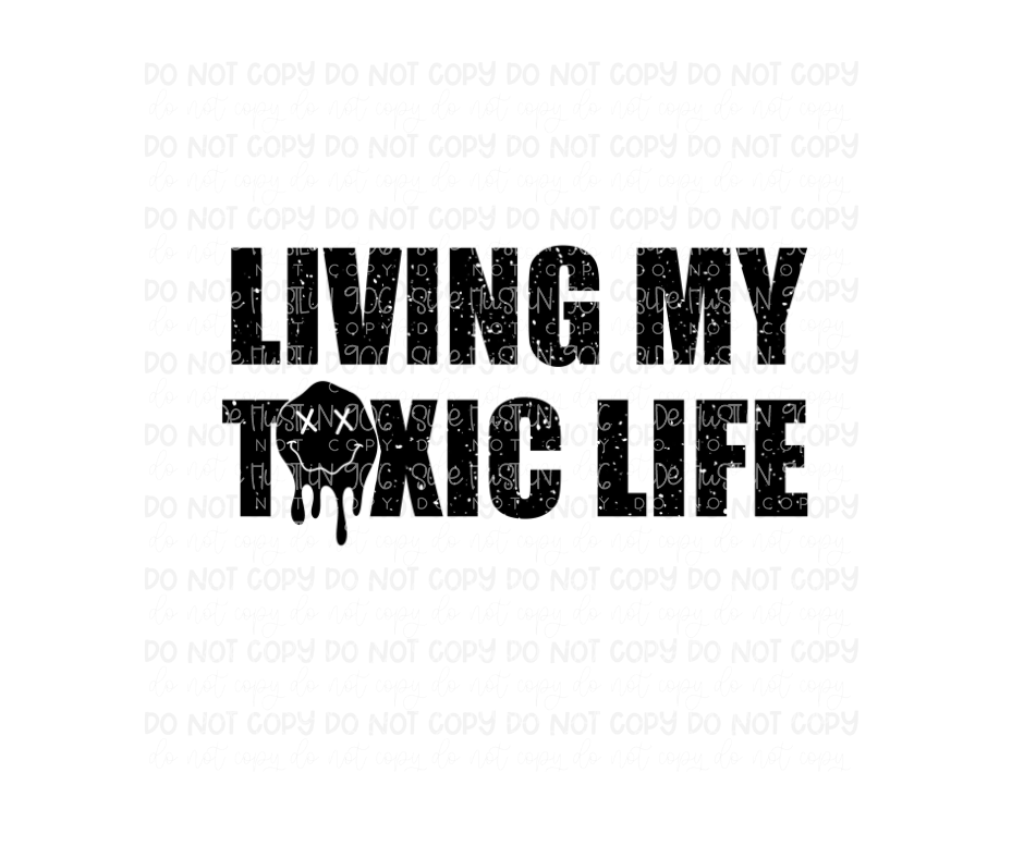 Living my Toxic Life-Ready to Press Transfer