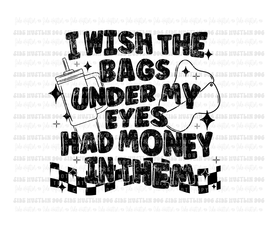 Bags under My Eyes-Ready to Press Transfer