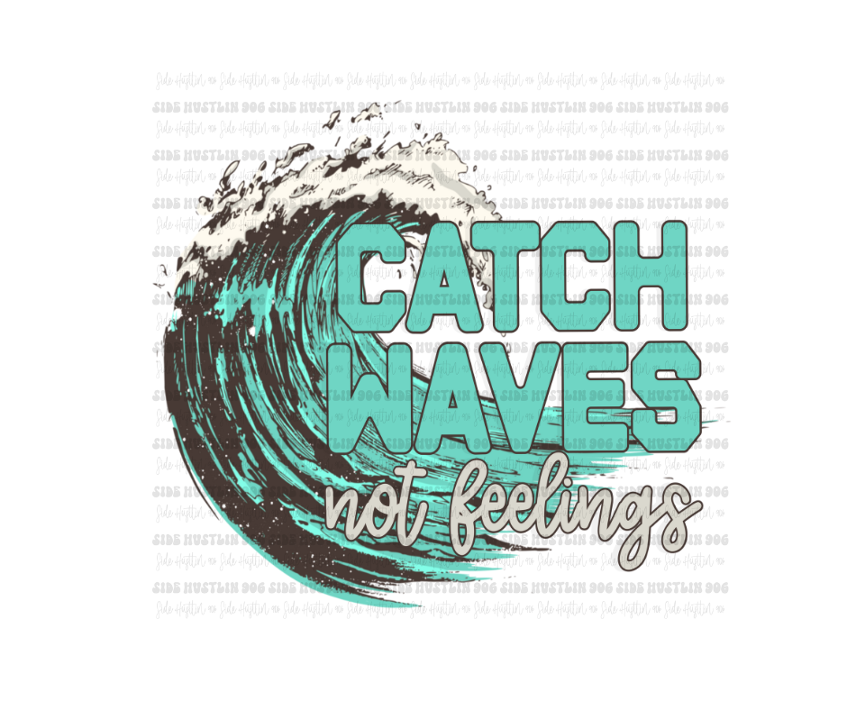 Catch Waves not Feelings-Ready to Press Transfer