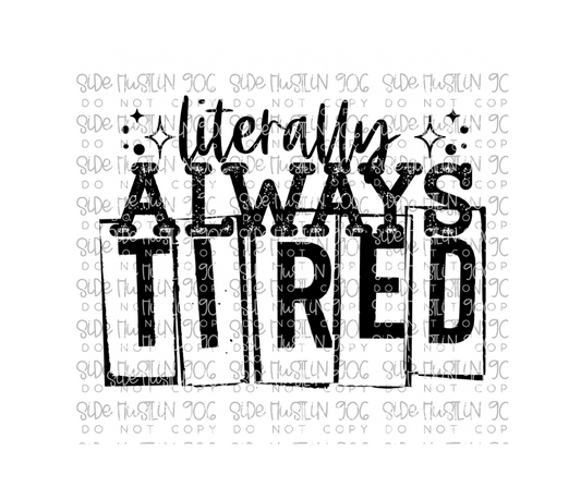 Literally Always Tired Single Color Black-Ready to Press Transfer