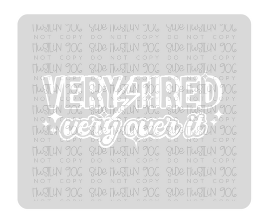 Very Tired Very over It Single Color White-Ready to Press Transfer