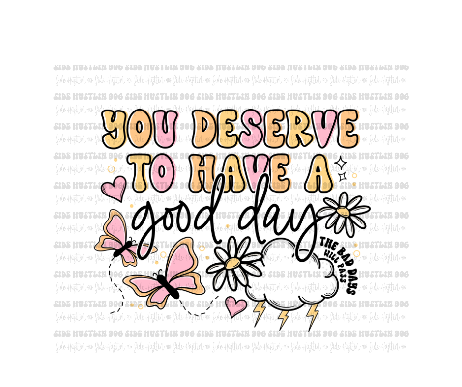 You deserve to Have a Good Day-Ready to Press Transfer