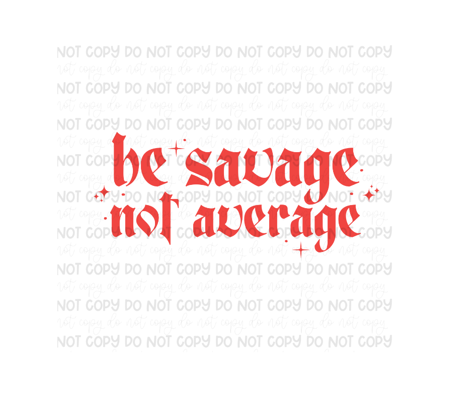 Be Savage Not Average red-Ready to Press Transfer