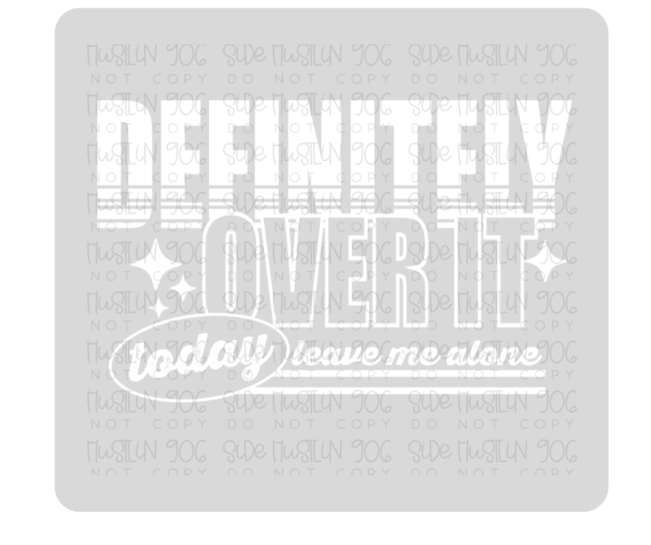 Definitely over It Single Color White-Ready to Press Transfer