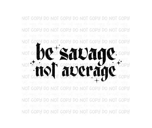 Be Savage Not Average black-Ready to Press Transfer