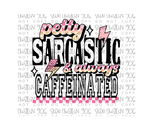 Petty Sarcastic Caffeinated-Ready to Press Transfer