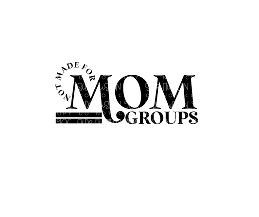 Not made for Mom Groups-Ready to Press Transfer