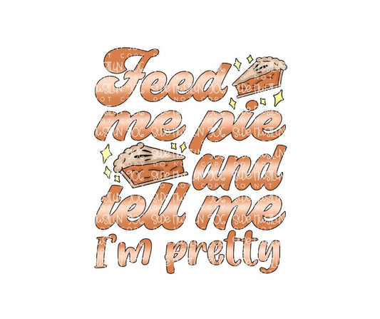 Feed me pie Tell me I'm Pretty-Ready to Press Transfer