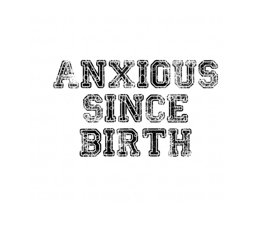 Anxious Since Birth-Ready to Press Transfer