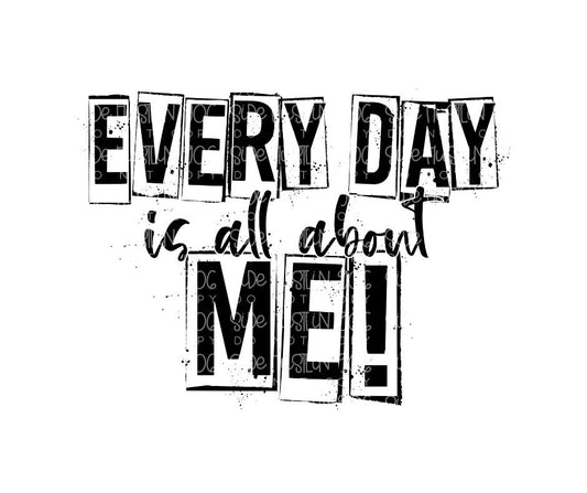Everyday is all about Me-Ready to Press Transfer